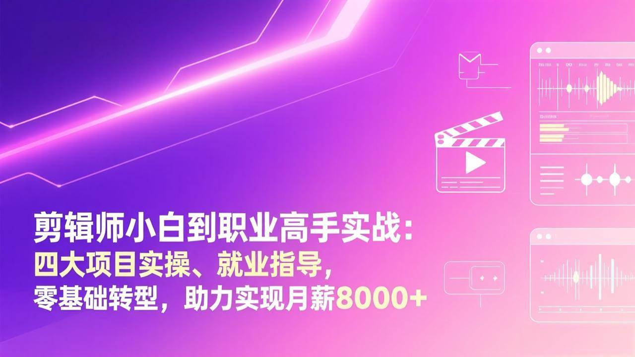 (17360期)剪辑师小白到职业高手实战:四大项目实操、就业指导,零基础转型,助力实现月薪8000+ (17360期)剪辑师小白到职业高手实战:四大项目实操、就业指导,零基础转型,助力实现月薪8000+