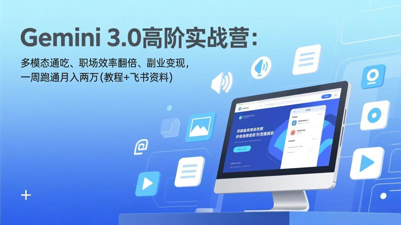 （17386期）Gemini 3.0高阶实战营：多模态通吃、职场效率翻倍、副业变现，一周跑通月入两万(教程+飞书资料)