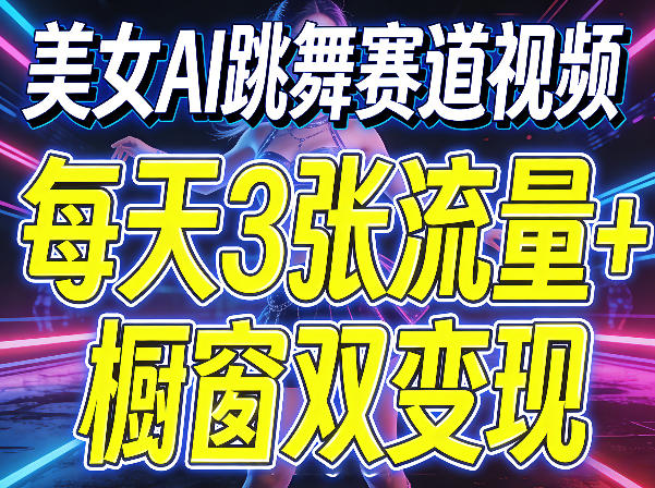 美女AI跳舞赛道视频,每天3张流量+橱窗双变现,新手保姆级制作教学 美女AI跳舞赛道视频,每天3张流量+橱窗双变现,新手保姆级制作教学